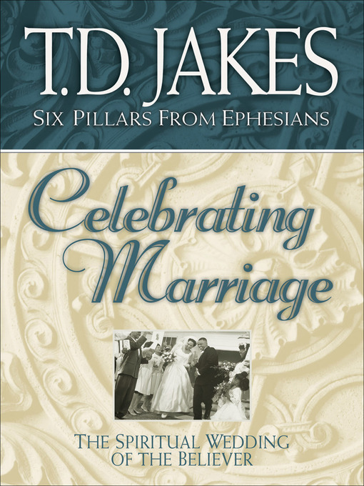 Title details for Celebrating Marriage--The Spiritual Wedding of the Believer by T.D. Jakes - Available